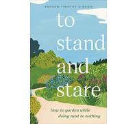 To Stand And Stare: How to Garden While Doing Next to Nothing
