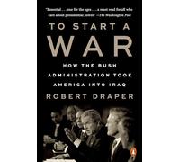 To Start a War: How the Bush Administration Took America Into Iraq