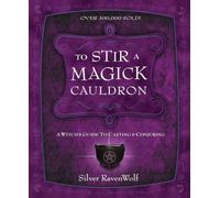 To Stir a Magick Cauldron: Witch's Guide to Casting and Conjuring: 3 (Silver Ravenwolf's How to)