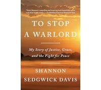 To Stop a Warlord: My Story of Justice, Grace, and the Fight for Peace