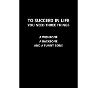 To Succeed in Life You Need Three Things: A Wishbone, a Backbone, and a Funny Bone: A motivational and humorous notebook for dreamers, doers, and those who love a good laugh