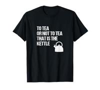 to Tea Or Not to Tea That is The Kettle - Funny Shakespeare T-Shirt
