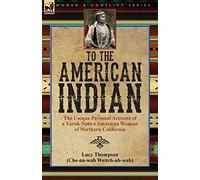 To the American Indian: the Unique Personal Account of a Yurok Native American Woman of Northern California