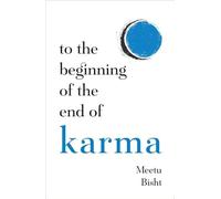 To the Beginning of the End of Karma: A Practical Guide to Breaking Free from Negative Patterns and Awakening Your Higher Self