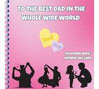 To The Best Dad In The Whole Wide World: A Heartwarming Father's Day Coloring Book with Letters and Drawings from Kids Ages 1-8