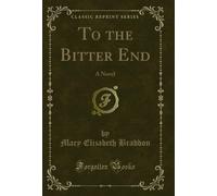To the Bitter End: A Novel (Classic Reprint)