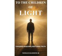TO THE CHILDREN OF LIGHT: Exposing Shadows, Restoring Truth