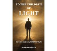 TO THE CHILDREN OF LIGHT: Exposing Shadows, Restoring Truth