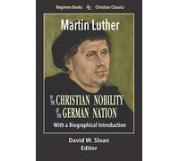 To the Christian Nobility of the German Nation: With a Biographical Introduction