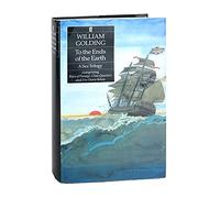 To the Ends of the Earth A Sea Trilogy comprising Rites of Passage, Close Quarters & Fire Down Below