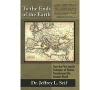 To the Ends of the Earth: How the First Jewish Followers of Yeshua Transformed the Ancient World