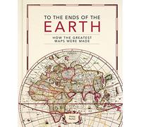 To the Ends of the Earth : How the greatest maps were made