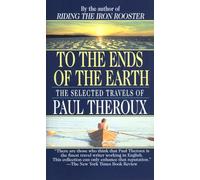 To The Ends Of The Earth: The Selected Travels Of Paul Theroux