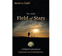 To the Field of Stars: A Pilgrim's Journey to Santiago de Compostela