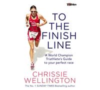 To the Finish Line : A World Champion Triathlete's Guide To Your Perfect Race