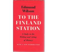 To the Finland Station: A Study in the Writing and Acting of History