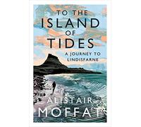 To the Island of Tides: A Journey to Lindisfarne