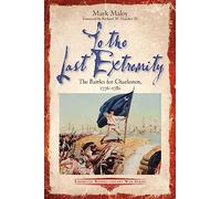 To the Last Extremity: The Battles for Charleston, 1776-1782 (Emerging Revolutionary War)