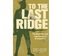 To the Last Ridge: The World War One Experiences of W.H. Downing