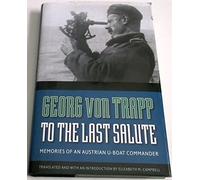 To the Last Salute: Memories of an Austrian U-Boat Commander
