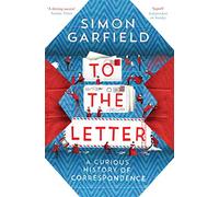 To the Letter: A Curious History of Correspondence