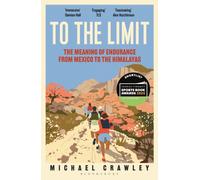 To the Limit : The Meaning of Endurance from Mexico to the Himalayas