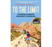 To the Limit : The Meaning of Endurance from Mexico to the Himalayas