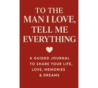 To the Man I Love,Tell Me Everything: A Guided Journal to Share Your Life, Love, Memories & Dreams