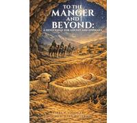 To the Manger and Beyond: A Devotional for Advent and Epiphany