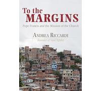 To the Margins: Pope Francis and the Mission of the Church
