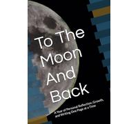 To The Moon And Back: A Year of Personal Reflection, Growth, and Writing One Page at a Time