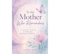To the Mother Who Remembers: A Guided Journal for Healing After Miscarriage and Stillbirth