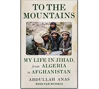 To the Mountains : My Life in Jihad, from Algeria to Afghanistan