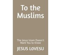 To the Muslims: The Jesus Islam Doesn't Want You to Know