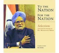 To the Nation for the Nation: Selections from Selected Speeches of Dr. Manmohan Singh