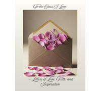 To the Ones I Love - Letters of Love, Faith, and Inspiration