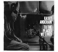 Anderson, Kasey - To The Places We Lived