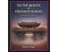 TO THE ROOTS of OKINAWAN KARATE: A Fundamental Architecture