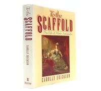 To the Scaffold: The Life of Marie Antoinette