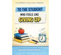 To the Student Who Feels Like Giving Up: A Guided Workbook for Confidence, Growth, and Motivation