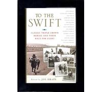 To the Swift: Classic Triple Crown Horses and Their Race for Glory