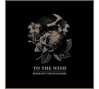 To The Wind - Block Out The Sun & Sleep