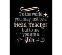 To The World You May Just Be A Headteacher But To Me You Are A Star: Headteacher Gifts | Headteacher Notebook Appreciation |Great Alternative To A Card