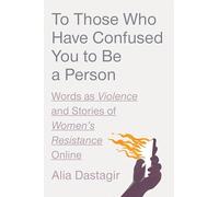 To Those Who Have Confused You to Be a Person: Words as Violence and Stories of Women's Resistance Online