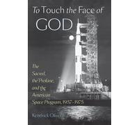 To Touch the Face of God - The Sacred, the Profane, and the American Space Program, 1957-1975 (New Series in NASA History)