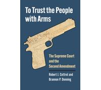 To Trust the People with Arms : The Supreme Court and the Second Amendment