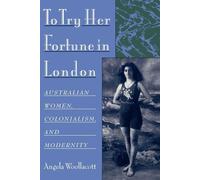 To Try Her Fortune in London : Australian Women. Angela-Woollacott<|