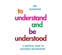 To Understand and be Understood: A Practical Guide to Successful Relationships