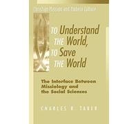 To Understand the World, To Save the World: The Interface Between Missiology and the Social Sciences (Christian Mission & Modern Culture S.)