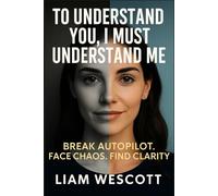 To Understand You, I Must Understand Me: Break Autopilot. Face Chaos. Find Clarity.